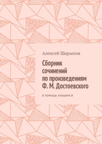 Обложка книги «Сборник сочинений по произведениям Ф. М. Достоевского. В помощь учащимся»
