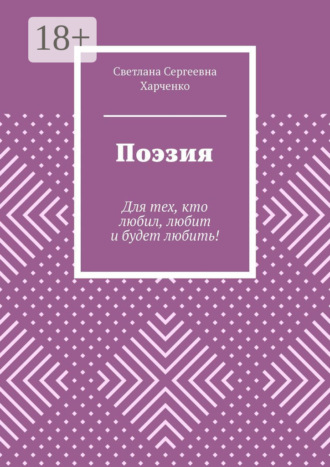 Светлана Сергеевна Харченко. Поэзия. Для тех, кто любил, любит и будет любить!