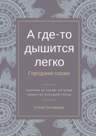 Елена Сосновцева. А где-то дышится легко. Городские сказки