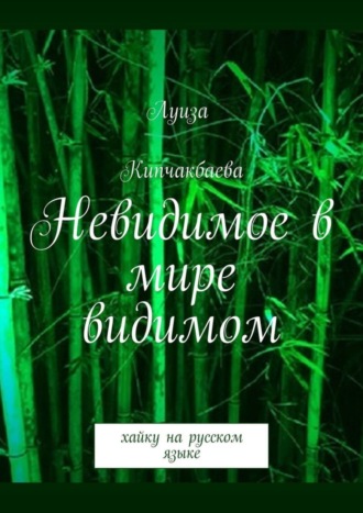 Луиза Кипчакбаева. Невидимое в мире видимом. Хайку на русском языке