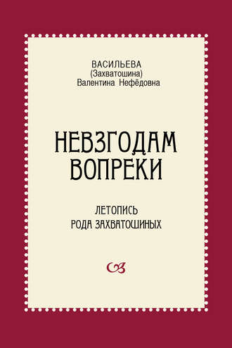 Обложка книги «Невзгодам вопреки. Летопись рода Захватошиных»
