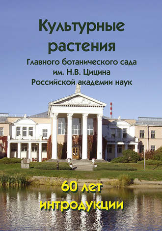 Обложка книги «Культурные растения Главного ботанического сада им. Н.В. Цицина Российской академии наук: 60 лет интродукции»
