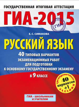 Е. С. Симакова. ГИА-2015. Русский язык. 40 типовых вариантов экзаменационных заданий для подготовки к основному государственному экзамену в 9 классе