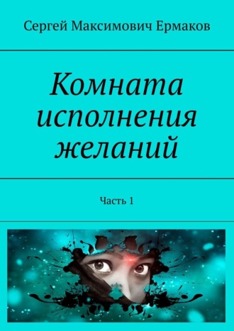 Сергей Максимович Ермаков. Комната исполнения желаний. Часть 1