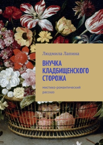 Людмила Лапина. Внучка кладбищенского сторожа. Мистико-романтический рассказ