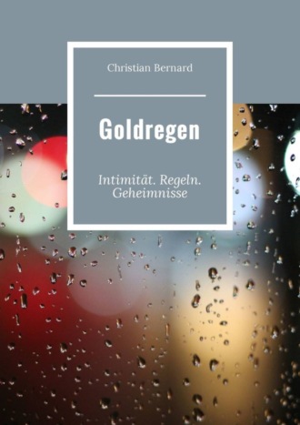 Christian Bernard. Goldregen. Intimit?t. Regeln. Geheimnisse