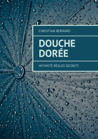 Christian Bernard. Douche dor?e. Intimit? R?gles Secrets