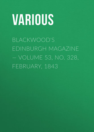 Various. Blackwood's Edinburgh Magazine — Volume 53, No. 328, February, 1843