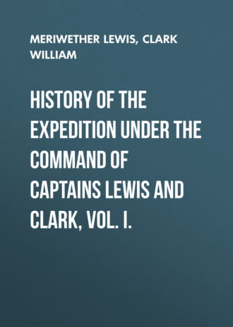 Clark William. History of the Expedition under the Command of Captains Lewis and Clark, Vol. I.