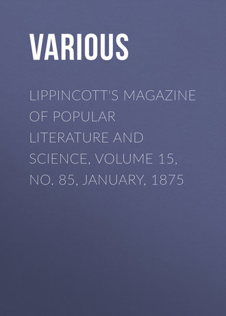 Various. Lippincott's Magazine of Popular Literature and Science, Volume 15, No. 85, January, 1875