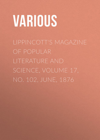 Various. Lippincott's Magazine of Popular Literature and Science, Volume 17, No. 102, June, 1876