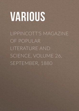 Various. Lippincott's Magazine of Popular Literature and Science, Volume 26, September, 1880