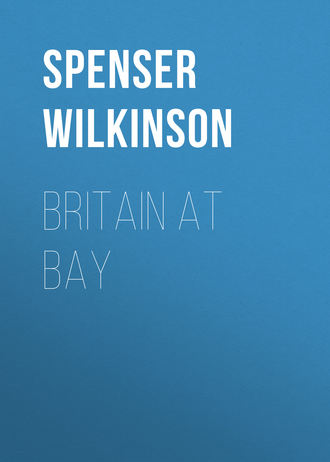 Spenser Wilkinson. Britain at Bay