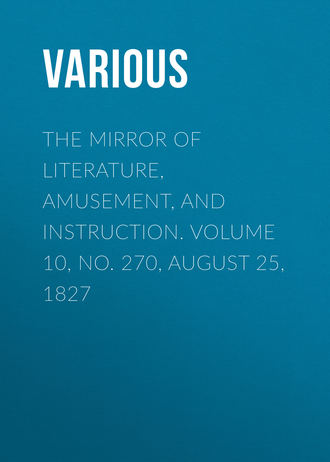 Обложка книги «The Mirror of Literature, Amusement, and Instruction. Volume 10, No. 270, August 25, 1827»