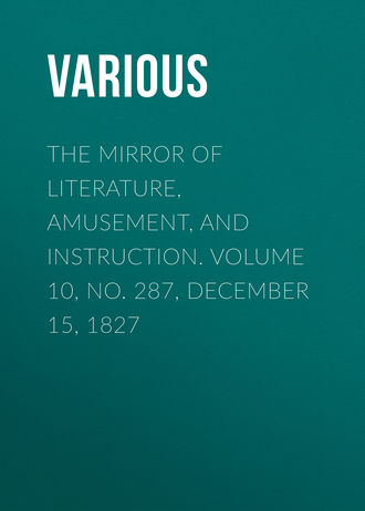Обложка книги «The Mirror of Literature, Amusement, and Instruction. Volume 10, No. 287, December 15, 1827»