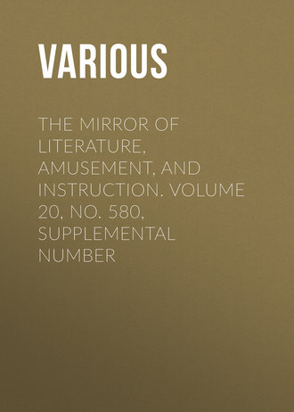 Обложка книги «The Mirror of Literature, Amusement, and Instruction. Volume 20, No. 580, Supplemental Number»