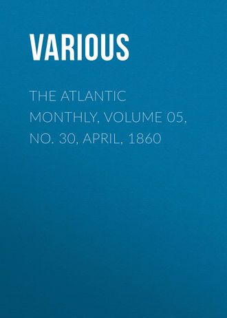 Various. The Atlantic Monthly, Volume 05, No. 30, April, 1860