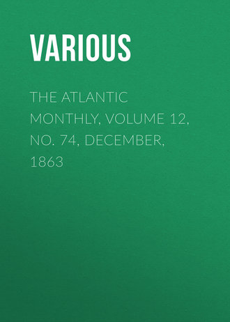 Various. The Atlantic Monthly, Volume 12, No. 74, December, 1863