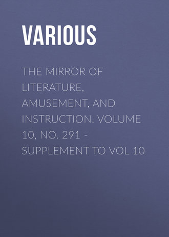 Обложка книги «The Mirror of Literature, Amusement, and Instruction. Volume 10, No. 291 - Supplement to Vol 10»