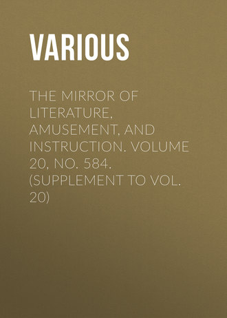 Обложка книги «The Mirror of Literature, Amusement, and Instruction. Volume 20, No. 584. (Supplement to Vol. 20)»