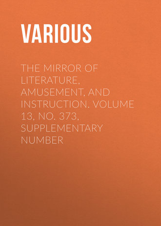 Обложка книги «The Mirror of Literature, Amusement, and Instruction. Volume 13, No. 373, Supplementary Number»