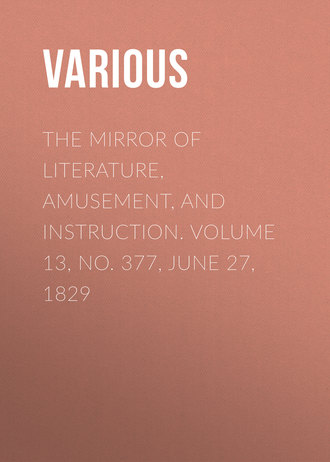 Обложка книги «The Mirror of Literature, Amusement, and Instruction. Volume 13, No. 377, June 27, 1829»