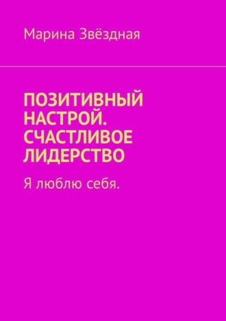 Обложка книги «Позитивный настрой. Счастливое лидерство. Я люблю себя»
