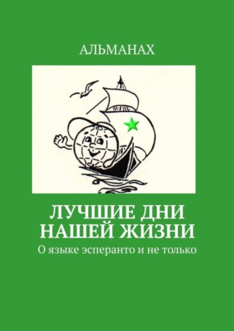 Обложка книги «Лучшие дни нашей жизни. О языке эсперанто и не только»