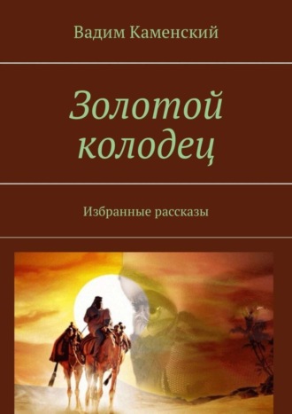 Вадим Каменский. Золотой колодец. Избранные рассказы