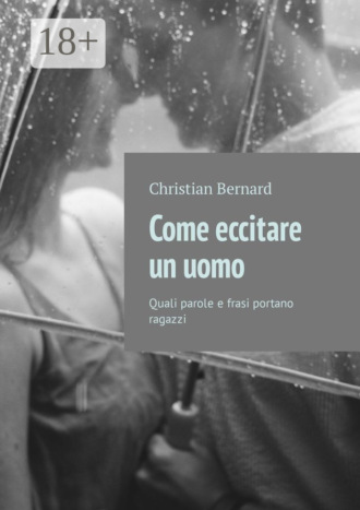 Обложка книги «Come eccitare un uomo. Quali parole e frasi portano ragazzi»