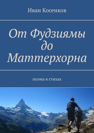 Обложка книги «От Фудзиямы до Маттерхорна. Поэма в стихах»