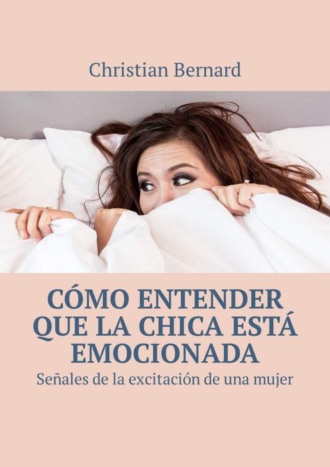 Christian Bernard. C?mo entender que la chica est? emocionada. Se?ales de la excitaci?n de una mujer