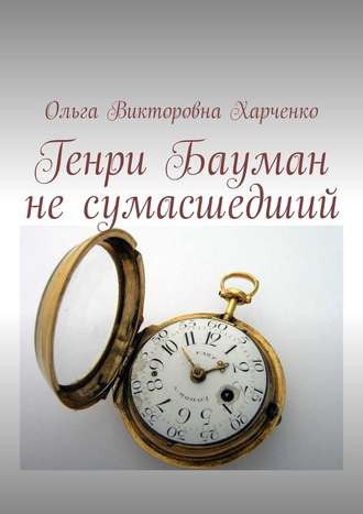 Ольга Викторовна Харченко. Генри Бауман не сумасшедший