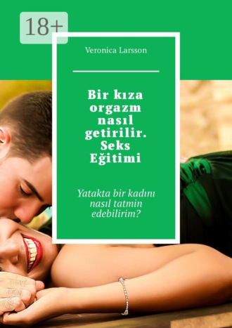 Обложка книги «Bir kıza orgazm nasıl getirilir. Seks Eğitimi. Yatakta bir kadını nasıl tatmin edebilirim?»