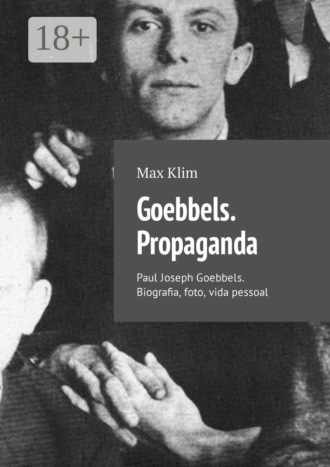Max Klim. Goebbels. Propaganda. Paul Joseph Goebbels. Biografia, foto, vida pessoal