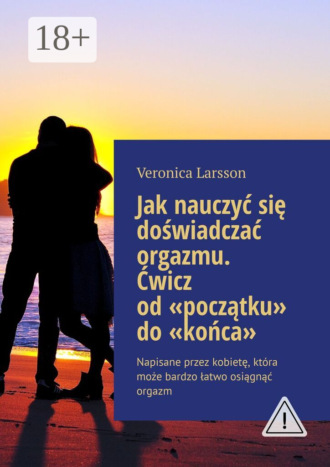 Обложка книги «Jak nauczyć się doświadczać orgazmu. Ćwicz od «początku» do «końca». Napisane przez kobietę, która może bardzo łatwo osiągnąć orgazm»