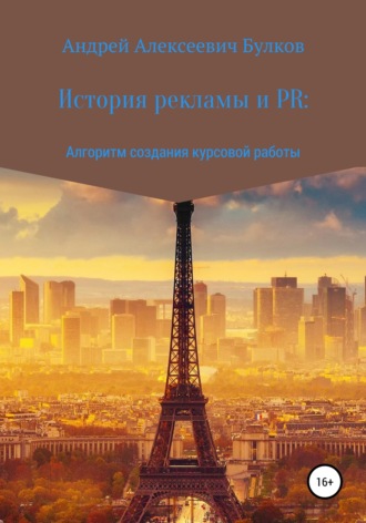 Андрей Алексеевич Булков. История рекламы и PR: Алгоритм создания курсовой работы