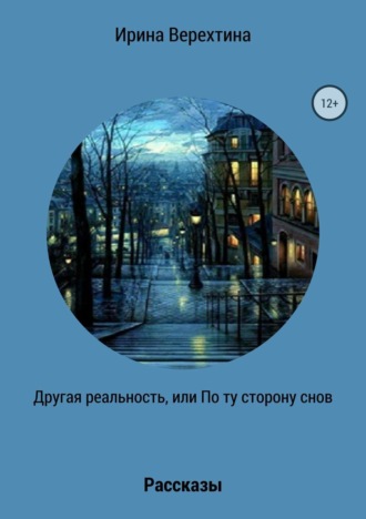 Обложка книги «Другая реальность, или По ту сторону снов. Сборник рассказов»