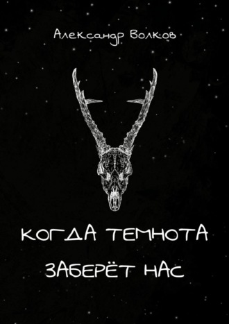 Александр Волков. Когда темнота заберёт нас. Сборник рассказов