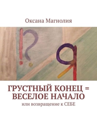 Оксана Магнолия. Грустный конец = веселое начало. Или возвращение к СЕБЕ