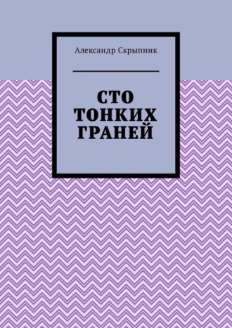 Александр Скрыпник. Сто тонких граней. Сборник стихотворений