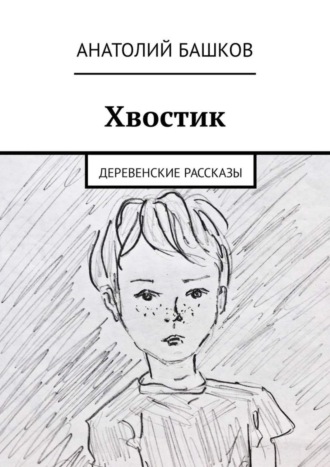 Анатолий Башков. Хвостик. Деревенские рассказы