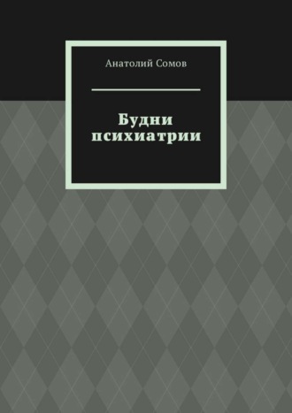 Анатолий Сомов. Будни психиатрии