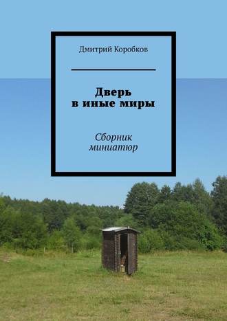 Дмитрий Коробков. Дверь в иные миры. Сборник миниатюр