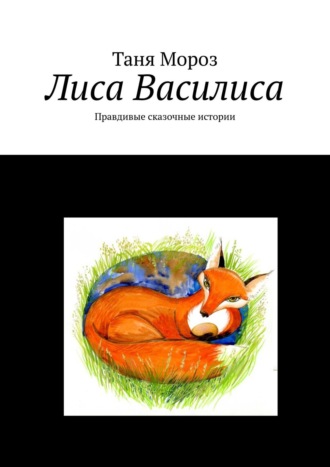 Обложка книги «Лиса Василиса. Правдивые сказочные истории»
