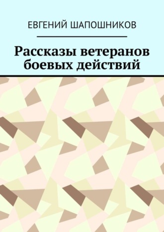 Евгений Шапошников. Рассказы ветеранов боевых действий