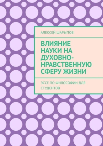 Обложка книги «Влияние науки на духовно-нравственную сферу жизни. Эссе по философии для студентов»
