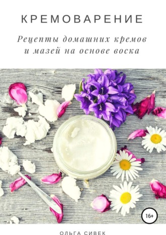 Обложка книги «Кремоварение. Рецепты домашних кремов и мазей на основе воска»