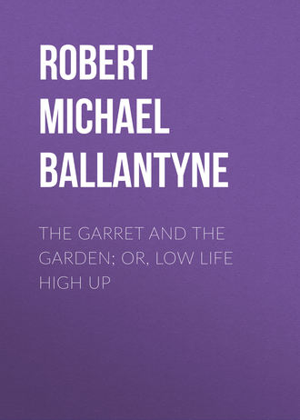 Обложка книги «The Garret and the Garden; Or, Low Life High Up»