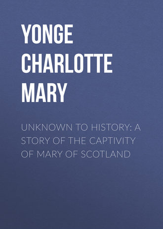 Обложка книги «Unknown to History: A Story of the Captivity of Mary of Scotland»